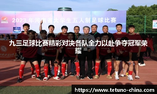 九三足球比赛精彩对决各队全力以赴争夺冠军荣耀