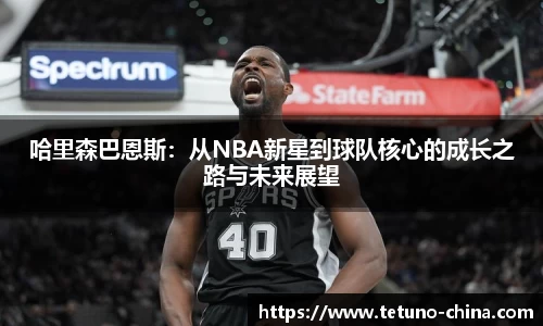 哈里森巴恩斯：从NBA新星到球队核心的成长之路与未来展望