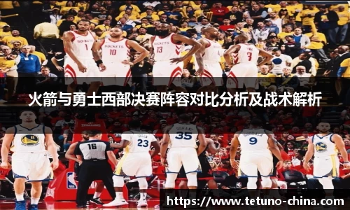 火箭与勇士西部决赛阵容对比分析及战术解析
